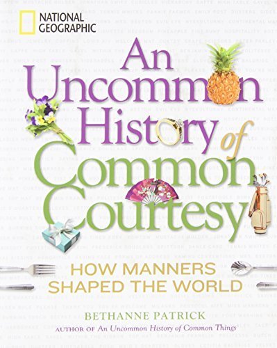 An Uncommon History of Common Courtesy: How Manners Shaped the World by Bethanne Patrick (2011-10-18)