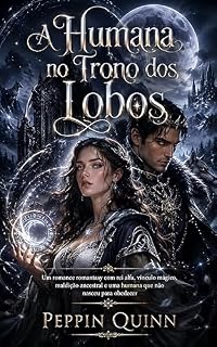 Livro A Humana no Trono dos Lobos: Ela entrou na corte como ameaça. Saiu dela como a escolha que nenhum alfa podia apagar.