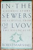 In the Sewers of Lvov: A Heroic Story of Survival from the Holocaust by 