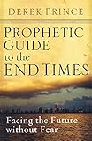 Prophetic Guide to the End Times: Facing the Future without Fear by Derek Prince