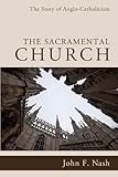 The Sacramental Church: The Story of Anglo-Catholicism