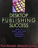 Desktop Publishing Success: How to Start and Run a Desktop Publishing Business (Desktop publishing library) by