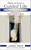 How to Live a Guided Life, Meeting the Real YOU: channeled from my Spirit Guide Angels, Book 2 by Linda Deir