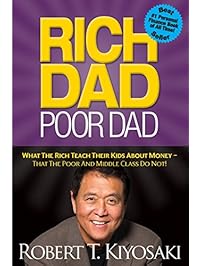 Rich Dad Poor Dad: What The Rich Teach Their Kids About Money - That The Poor And Middle Class Do Not!