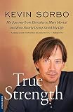 True Strength: My Journey from Hercules to Mere Mortal--and How Nearly Dying Saved My Life by 