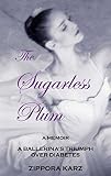 The Sugarless Plum: A Ballerina's Triumph Over Diabetes by 