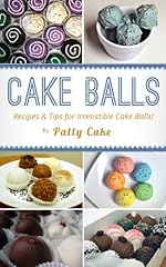 Cake Balls: Recipes and Tips For Irresistible Cake Balls!
