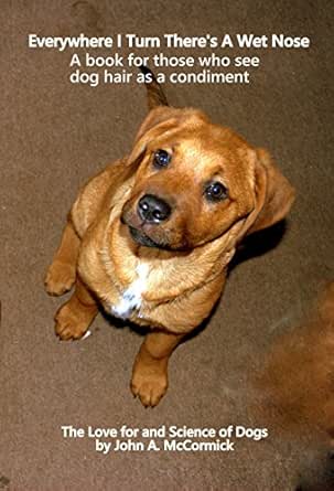 Everywhere I Turn There S A Wet Nose Volume 1 A Book For Those Who See Dog Hair As A Condiment Kindle Edition By Mccormick John Goldie Beth Crafts Hobbies Home