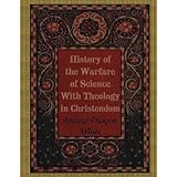History of the Warfare of Science With Theology in Christendom