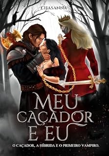Livro MEU CAÇADOR E EU : O caçador, a híbrida e o primeiro vampiro: (Volume 1)