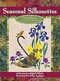 Seasonal Silhouettes: 12 Inspirational Quilt Blocks Featuring Raw Edge Applique (Landauer) Gorgeous Designs & Full-Size Patterns for Every Month of the Year, from Edyta Sitar of Laundry Basket Quilts by Edyta Sitar, Jeri Simon