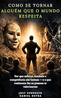 Livro Como se tornar alguém que o mundo respeita: Por que esforço, bondade e competência não bastam — e o que realmente faz as pessoas te valorizarem