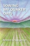 Sowing My Quaker Oats by Armin L. Saeger Jr., Jane Zanol