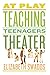 At Play: Teaching Teenagers Theater