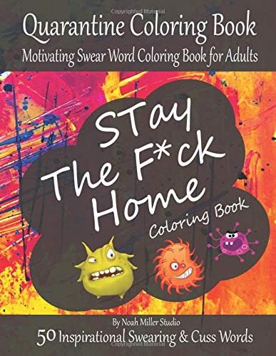 Stay The F*ck Home Coloring Book, Quarantine Coloring Book, Motivating Swear Word Coloring Book for Adults: Fucking 50 Inspirational Swearing & Cuss Words
