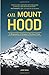 On Mount Hood: A Biography of Oregon's Perilous Peak