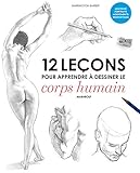 12 leçons pour apprendre à dessiner le corps humain (Ateliers Dessin) (French Edition) by