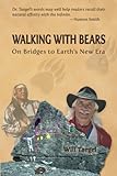 Walking With Bears: On Bridges to Earth's New Era by Dr. Will Taegel