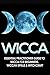 WICCA: Essential Practitioner's Guide to: Wicca for Beginners, Wiccan Spells, & Witchcraft (Crystals, Folklore, Mythology, Spells, Comparative Religion Book 1)