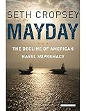 Book cover for Mayday: The Decline of American Naval Supremacy