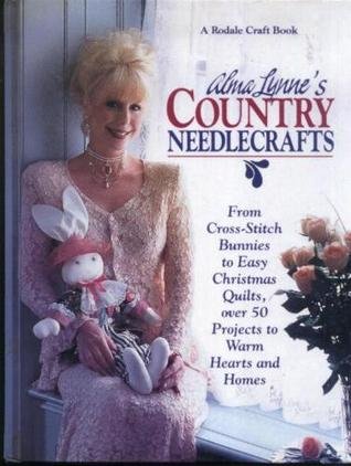 Alma Lynne's Country Needlecrafts: From Cross-Stitch Bunnies to Easy Christmas Quilts, over 50 Proje by Alma Lynne