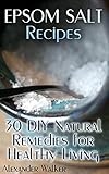 Epsom Salt Recipes: 30 DIY Natural Remedies for Healthy Living: (Natural Beauty Book, Homemade Recipes)