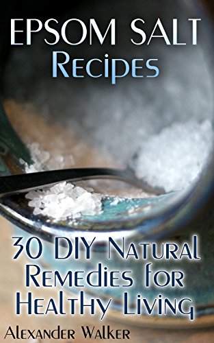 Epsom Salt Recipes: 30 DIY Natural Remedies for Healthy Living: (Natural Beauty Book, Homemade Recipes)