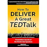 How to Deliver a Great TED Talk:  Presentation Secrets of the World's Best Speakers (How to Give a TED Talk Book 1)