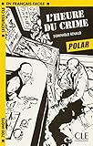 Lectures Cle En Francais Facile: Level 1 L'Heure Du Crime (French Edition)