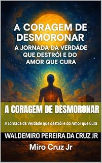 Livro A Coragem de Desmoronar : A Jornada da Verdade que destrói e do Amor que Cura