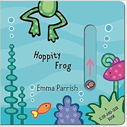 Hoppity Frog: A Slide-and-Seek Book, by Emma Parrish Hoppity Frog: A Slide-and-Seek Book, by Emma Parrish