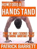 How To Do A Handstand: From the Basic Exercises To The Free Standing Handstand Pushup