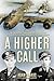 Book cover for A Higher Call: An Incredible True Story of Combat and Chivalry in the War-Torn Skies of World War II