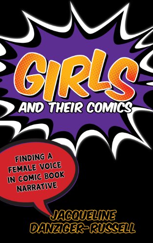 Girls and Their Comics: Finding a Female Voice in Comic Book Narrative by Jacqueline Danziger-Russell