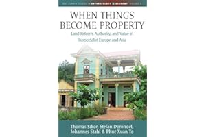 When Things Become Property: Land Reform, Authority and Value in Postsocialist Europe and Asia (Max Planck Studies in Anthrop