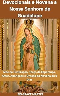Livro Devocionais e Novena a Nossa Senhora de Guadalupe: Mãe da Civilização, Terço da Esperança, Amor, Aparições e Oração da Novena de 9 Dias