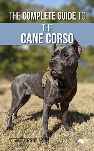 The Complete Guide to the Cane Corso: Selecting, Raising, Training, Socializing, Living with, and Loving Your New Cane Corso Dog