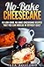 No-Bake Cheesecake: 40 Low-Carb, No-Bake Cheesecake Recipes That You Can Indulge in Without Guilt (Guilt-Free Desserts)