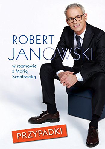 Przypadki. Robert Janowski, jakiego nie znacie, w szczerej rozmowie z Maria Szablowska