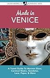 Made in Venice: A Travel Guide to Murano Glass, Carnival Masks, Gondolas, Lace, Paper, & More (Laura Morelli's Authentic Arts) by Laura Morelli