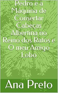 Livro Pedro e a Máquina de Consertar Cabeças Albertina no Reino dos Ratos e O meu Amigo Lobo