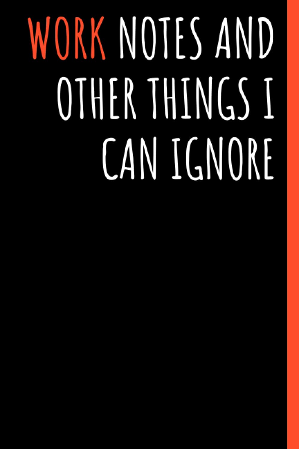 Work notes and other things I can ignore: Black lined Notebook Journal For Family, Friends, & co-workers, 6"x 9" - 120 Pages