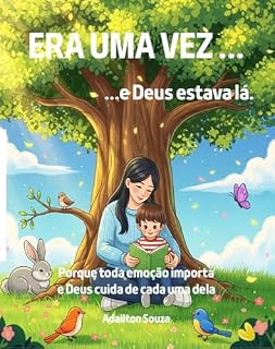 Livro Título: “Era Uma Vez... e Deus Estava Lá”: "Porque toda emoção importa — e Deus cuida de cada uma delas"