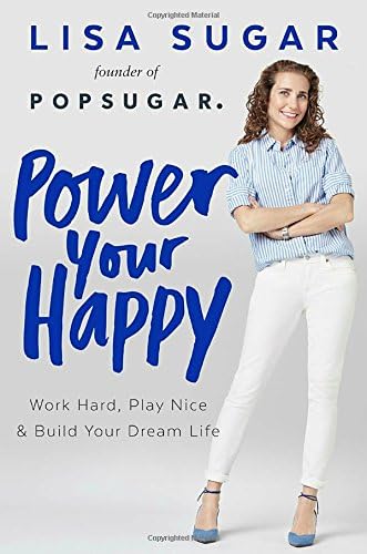 Power Your Happy: Work Hard, Play Nice & Build Your Dream Life