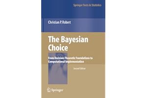 The Bayesian Choice: From Decision-Theoretic Foundations to Computational Implementation (Springer Texts in Statistics)