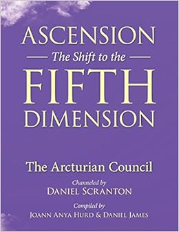 Ascension The Shift To The Fifth Dimension The Arcturian Council Scranton Daniel Hurd Joann Anya James Daniel 9781723205798 Amazon Com Books