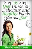 Step by Step Diet Guide on Delicious and Healthy Foods You can Eat by Stevie Anderson