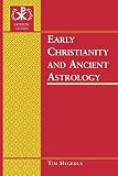 Early Christianity and Ancient Astrology (Patristic Studies) by 