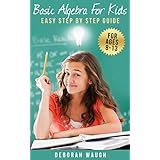 Basic Algebra For Kids: Simple Step by Step Guide For Learning, Homework and Revision