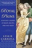 "Royal Pains A Rogues' Gallery of Brats, Brutes, and Bad Seeds" av Leslie Carroll